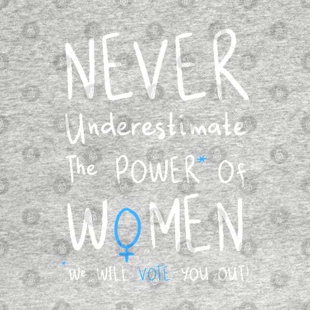 Never Underestimate The Power Of Women, We Will Vote You Out. by loeye